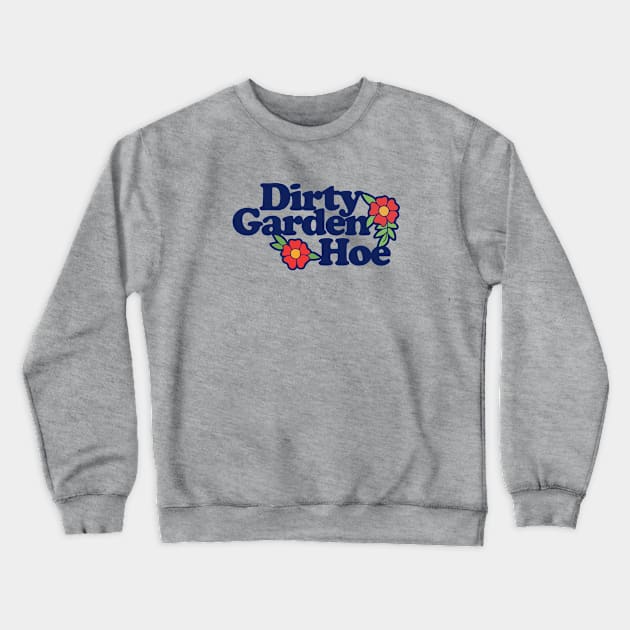 Dirty Garden HOE Crewneck Sweatshirt by bubbsnugg